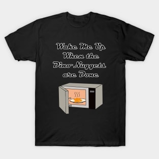 Wake Me Up When the Dino Nuggets Are Done! T-Shirt